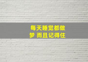 每天睡觉都做梦 而且记得住